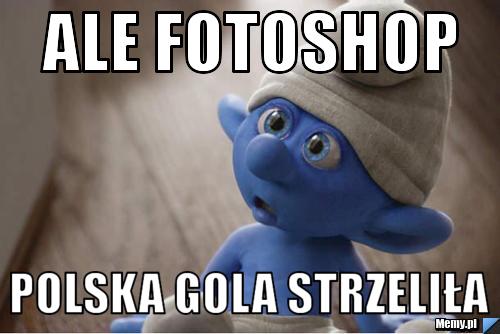 Ale fotoshop polska gola strzeliła