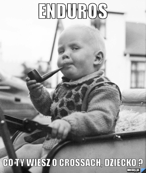 Enduros Co ty wiesz o crossach, dziecko ?