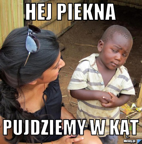 Hej piekna  pujdziemy w kąt