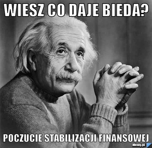 Wiesz co daje bieda? poczucie stabilizacji finansowej