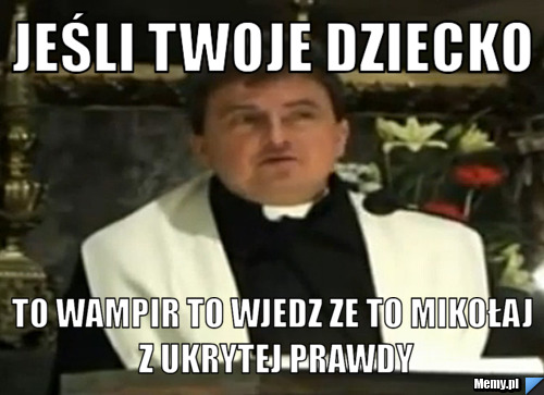 Jeśli twoje dziecko  to wampir to wjedz ze to mikołaj z ukrytej prawdy