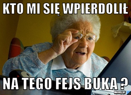 Kto mi się wpierdolił  na tego fejs buka ?