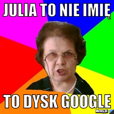 Julia to nie imię  to dysk google 