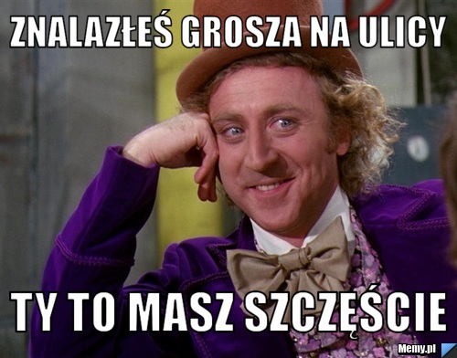 Znalazłeś grosza na ulicy Ty to masz szczęście