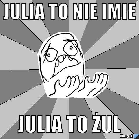 Julia to nie imie Julia to ŻUL
