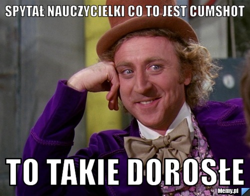 Spytał nauczycielki co to jest Cumshot To takie dorosłe 