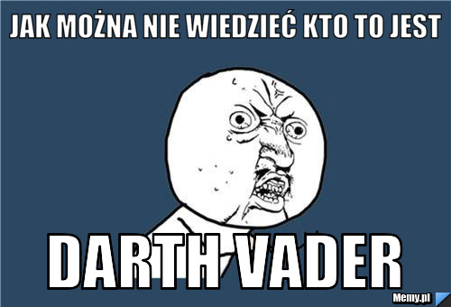 Jak można nie wiedzieć kto to jest Darth Vader