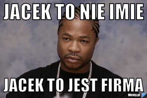 Jacek to nie imie jacek to jest firma