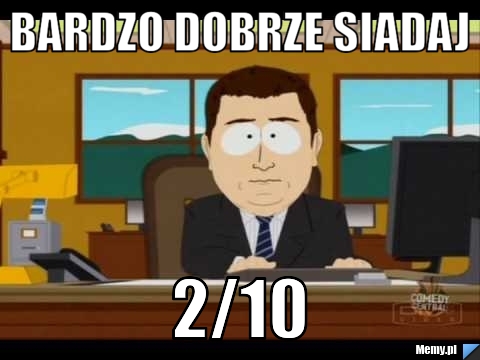 Bardzo dobrze siadaj 2/10