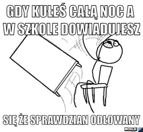 Gdy kułeś całą noc a w szkole dowiadujesz się że sprawdzian odłowany