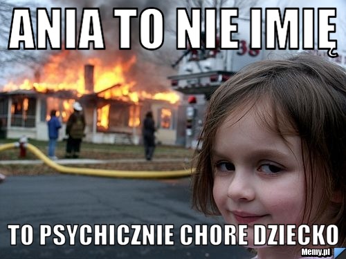 ANIA TO NIE IMIĘ TO PSYCHICZNIE CHORE DZIECKO