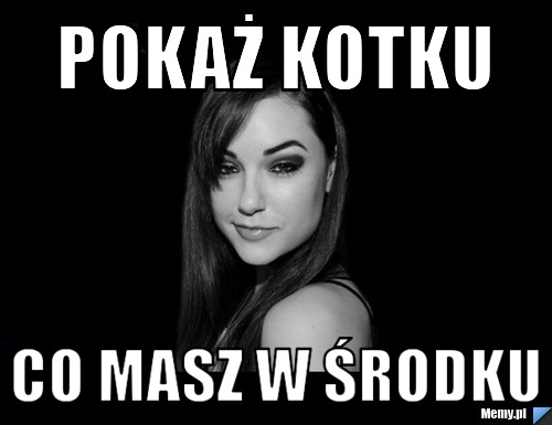 POKAŻ KOTKU  CO MASZ W ŚRODKU 