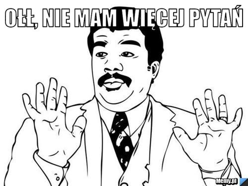 Ołł, nie mam więcej pytań 