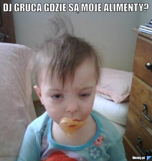 Dj gruca gdzie są moje alimenty? 