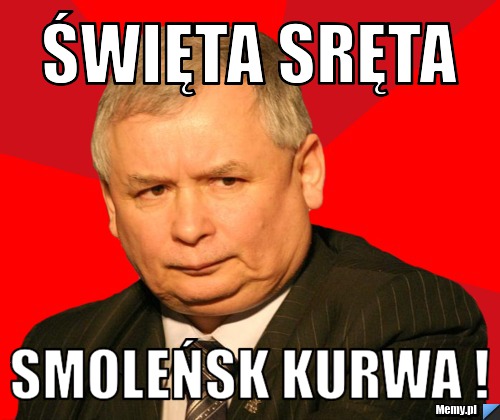 święta sręta smoleńsk kurwa !