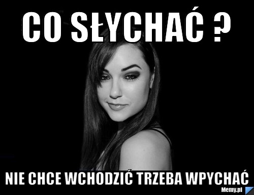 Co słychać ? Nie chce wchodzić trzeba wpychać