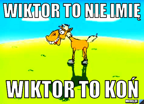 Wiktor to nie imię wiktor to koń