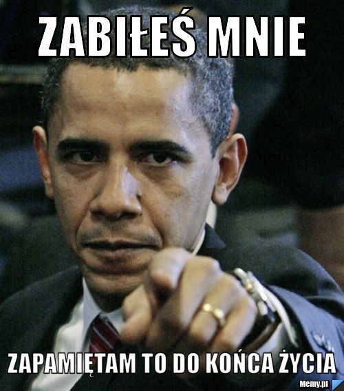 Zabiłeś mnie  zapamiętam to do końca życia
