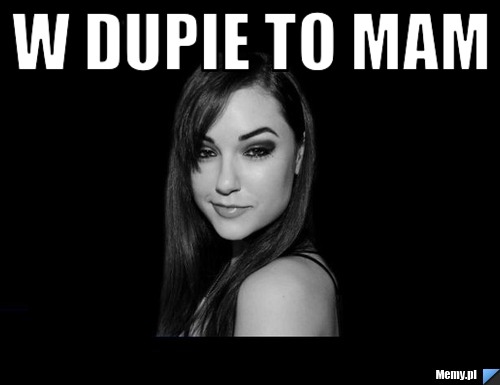 W dupie to mam 