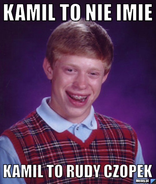 Kamil to nie imie kamil to rudy czopek