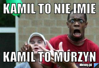 Kamil to nie imie kamil to murzyn