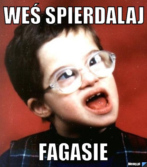Weś spierdalaj Fagasie