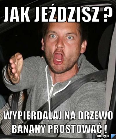 JAK JEŹDZISZ ? WYPIERDALAJ NA DRZEWO BANANY PROSTOWAĆ !