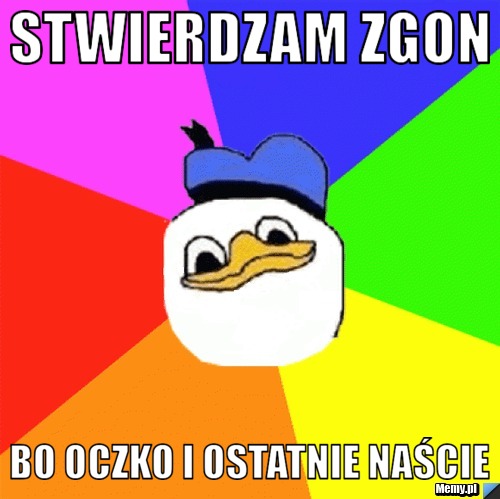 STWIERDZAM ZGON BO OCZKO i ostatnie naście