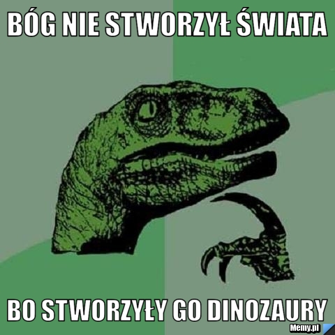 Bóg nie stworzył świata bo stworzyły go dinozaury