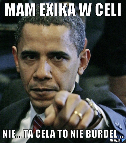 Mam Exika w Celi Nie .. Ta cela to nie burdel ..