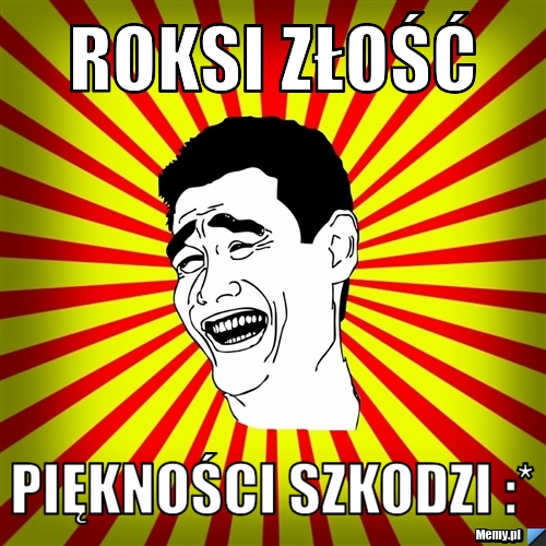 Roksi złość piękności szkodzi :*