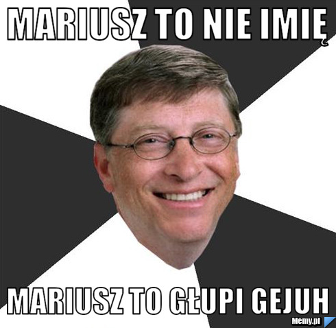 MARIUSZ TO NIE IMIĘ  mariusz to głupi gejuh