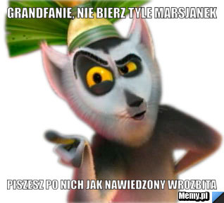 GrandFanie, nie bierz tyle marsjanek  Piszesz po nich jak nawiedzony wrozbita 