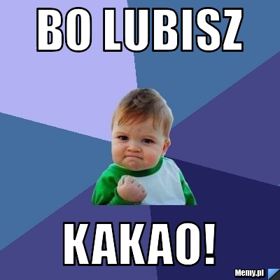 Bo lubisz kakao! 