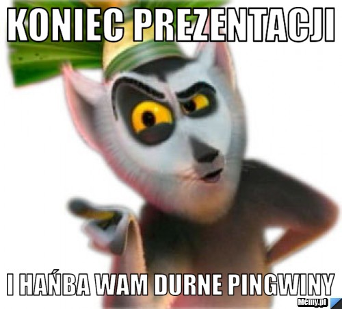 KONIEC PREZENTACJI I HAŃBA WAM DURNE PINGWINY