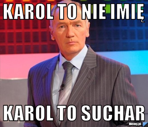 Karol to nie imię Karol to suchar 