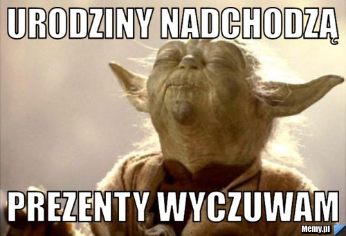 Urodziny nadchodzą prezenty wyczuwam
