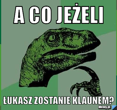 A co jeżeli łukasz zostanie klaunem?