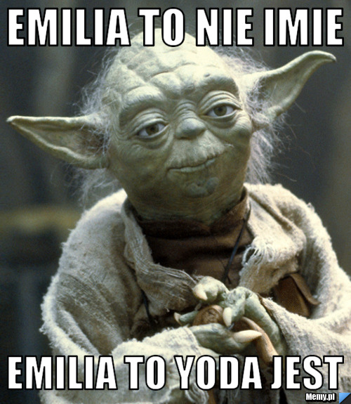Emilia to nie imie emilia to yoda jest