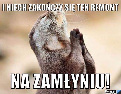 I niech zakończy się ten remont na zamłyniu!