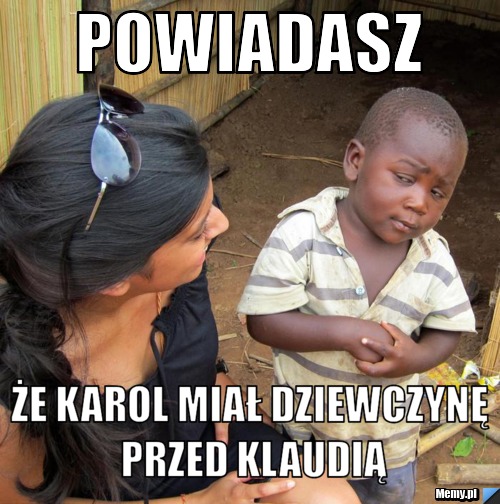 Powiadasz że karol miał dziewczynę przed klaudią