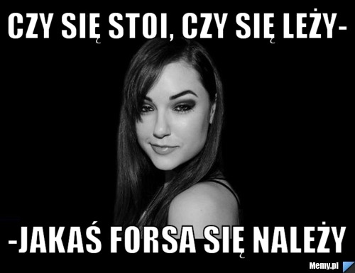 Czy się stoi, czy się leży- -Jakaś forsa się należy