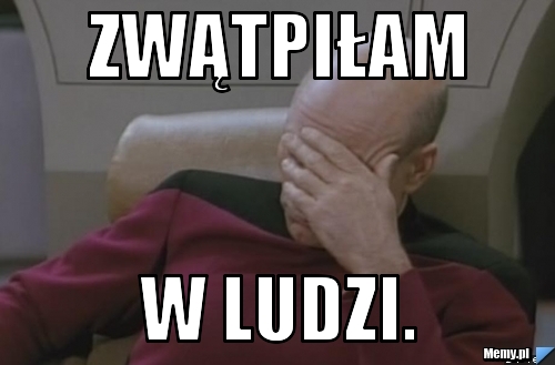Zwątpiłam w ludzi.