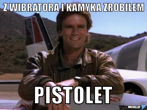 Z wibratora i kamyka zrobiłem pistolet                                          