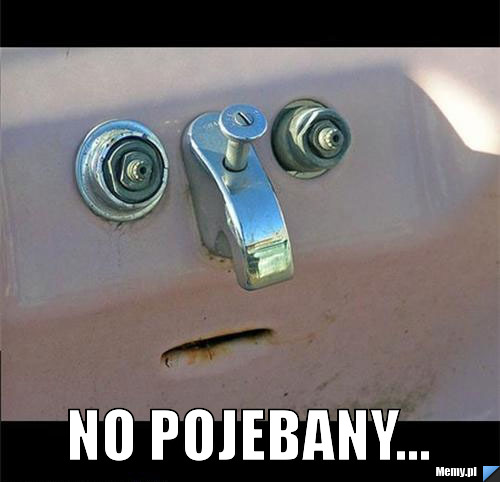  no pojebany...