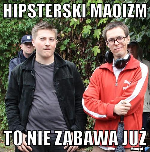 HIPSTERSKI MAOIZM TO NIE ZABAWA JUŻ