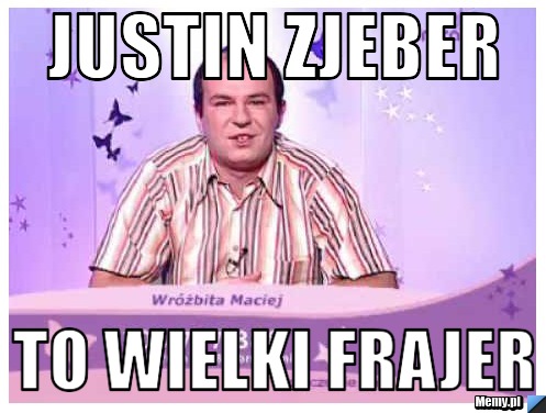 JUSTIN Zjeber  to Wielki Frajer 