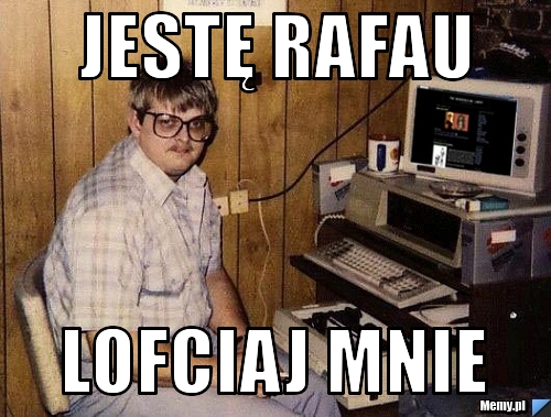 Jestę Rafau lofciaj mnie 