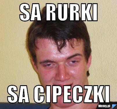 Sa Rurki SA CIPECZKI - Memy.pl