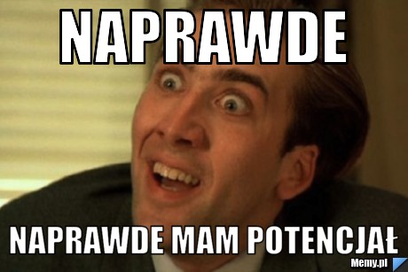 Naprawde naprawde mam potencjał